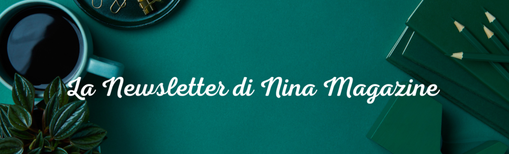 Newsletter di Nina Magazine